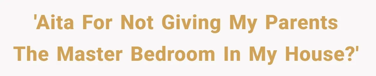 'AITA for not giving my parents the master bedroom in my house?'