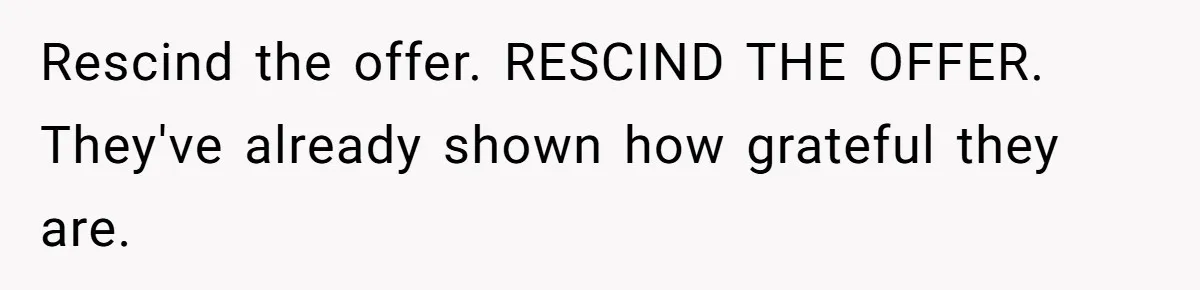 Rescind the offer. RESCIND THE OFFER. They've already shown how grateful they are.
