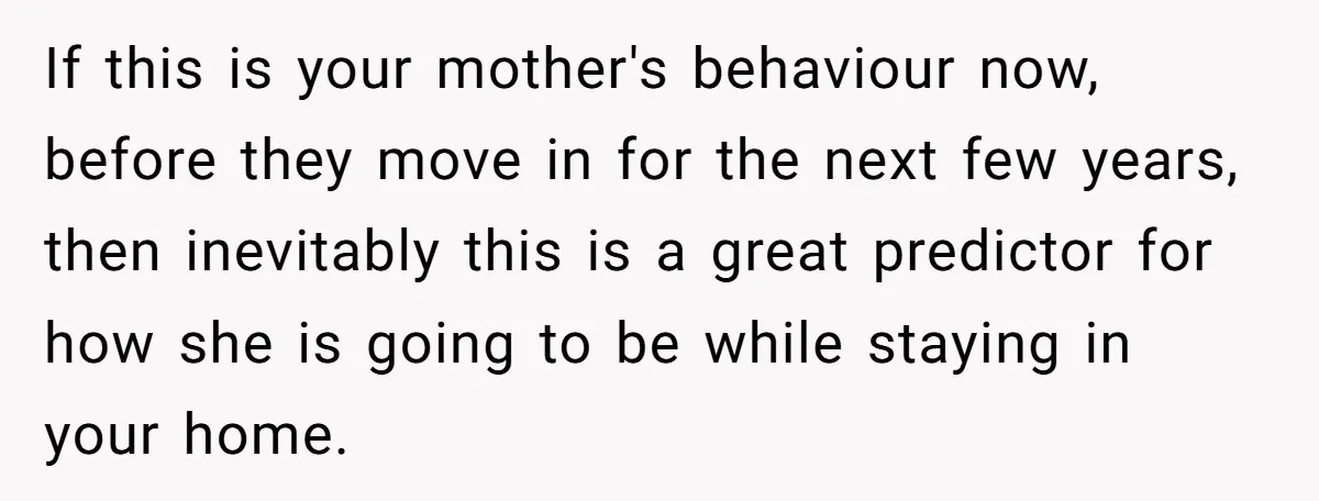 If this is your mother's behaviour now, before they move in for the next few years, then inevitably this is a great predictor for how she is going to be...