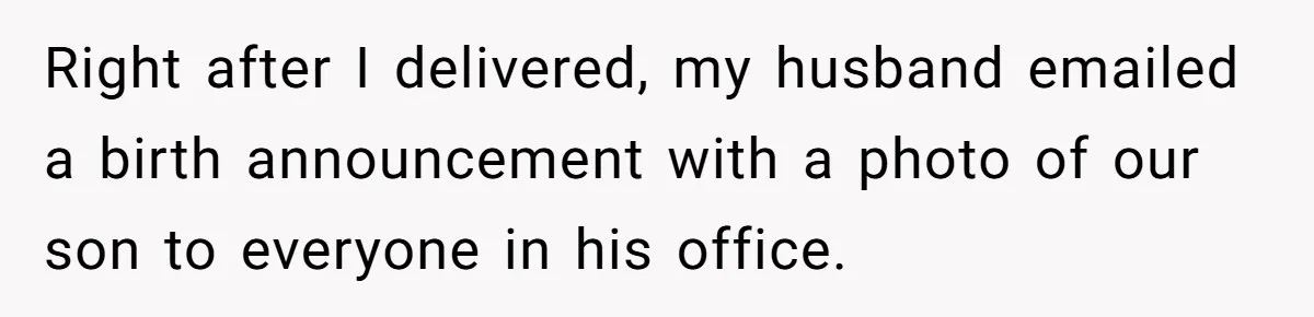 Right after I delivered, my husband emailed a birth announcement with a photo of our son to everyone in his office.