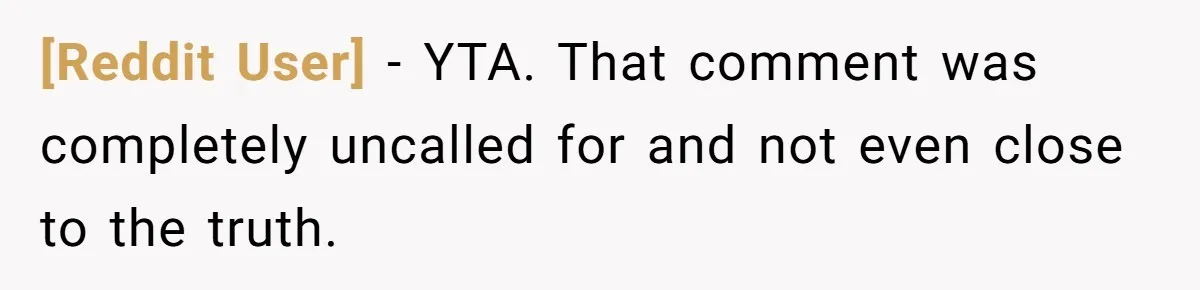 [Reddit User] − YTA. That comment was completely uncalled for and not even close to the truth.