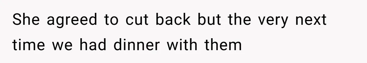 She agreed to cut back but the very next time we had dinner with them