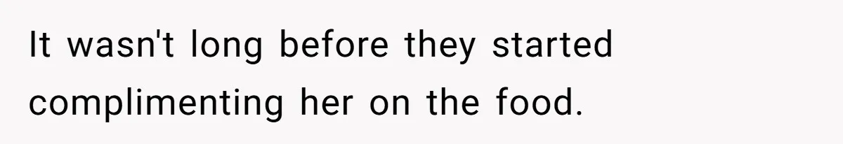 It wasn't long before they started complimenting her on the food.
