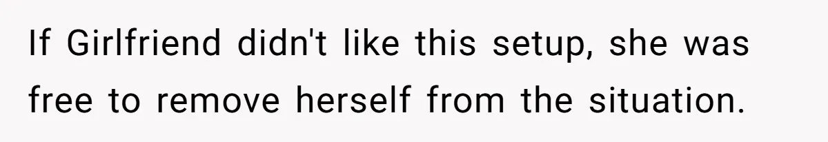 If Girlfriend didn't like this setup, she was free to remove herself from the situation.