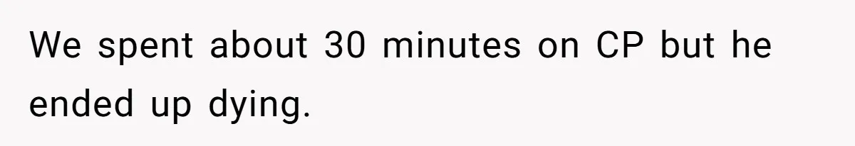 We spent about 30 minutes on CP but he ended up dying.