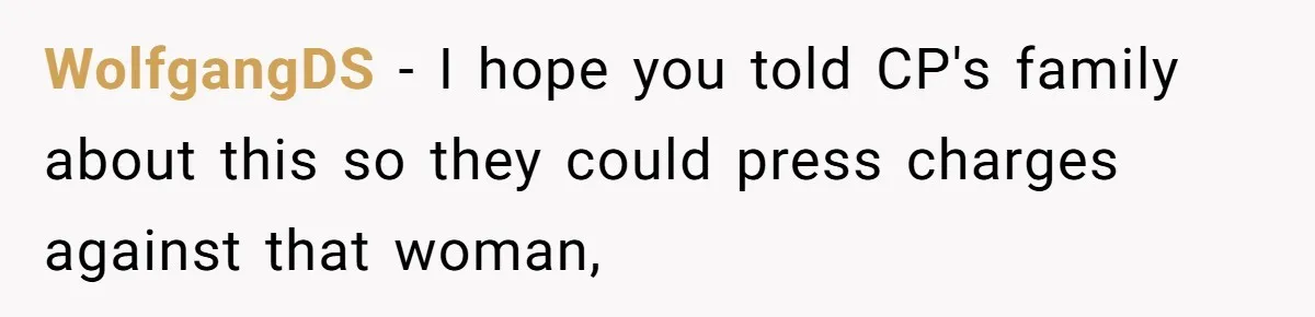 WolfgangDS − I hope you told CP's family about this so they could press charges against that woman,