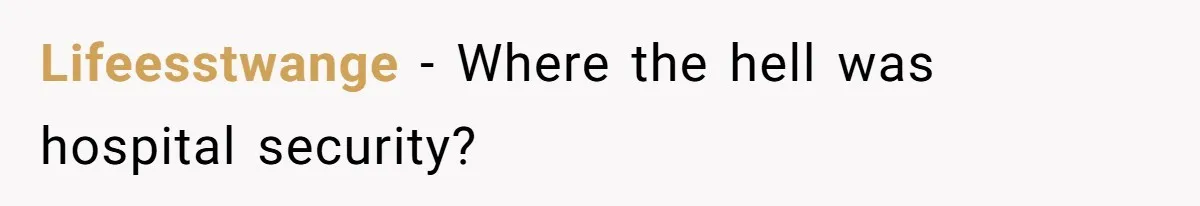 Lifeesstwange − Where the hell was hospital security?