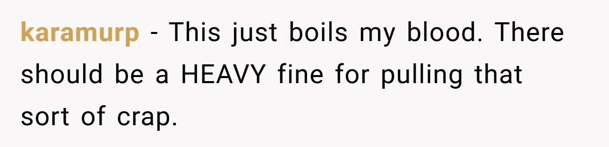 karamurp − This just boils my blood. There should be a HEAVY fine for pulling that sort of crap.