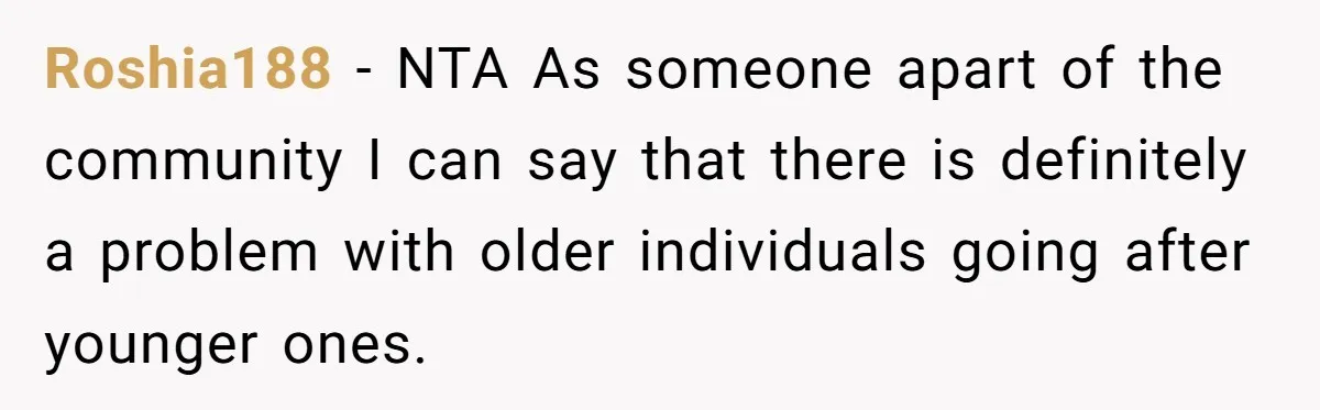 Roshia188 − NTA As someone apart of the community I can say that there is definitely a problem with older individuals going after younger ones.
