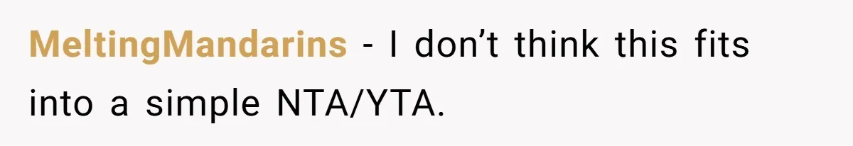 MeltingMandarins − I don’t think this fits into a simple NTA/YTA.
