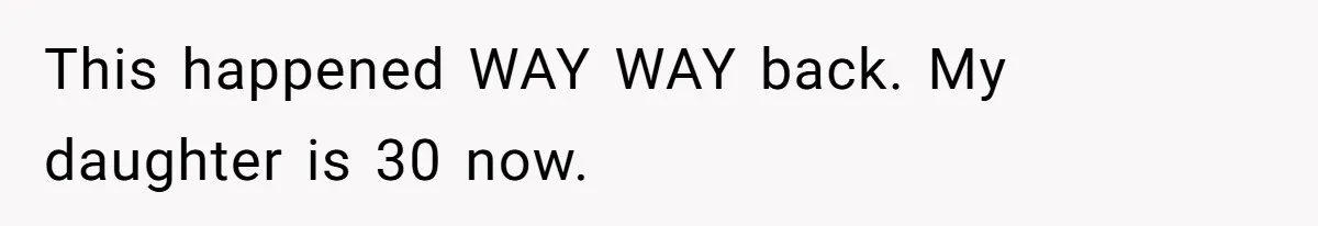 This happened WAY WAY back. My daughter is 30 now.