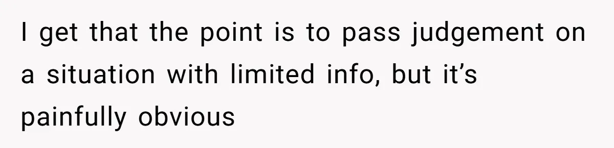 I get that the point is to pass judgement on a situation with limited info, but it’s painfully obvious