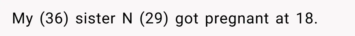 My (36) sister N (29) got pregnant at 18.