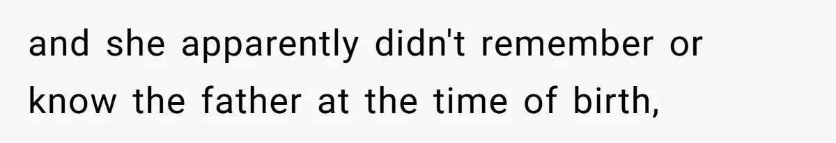 and she apparently didn't remember or know the father at the time of birth,