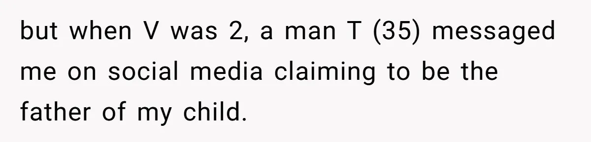 but when V was 2, a man T (35) messaged me on social media claiming to be the father of my child.