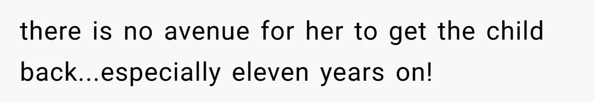 there is no avenue for her to get the child back...especially eleven years on!