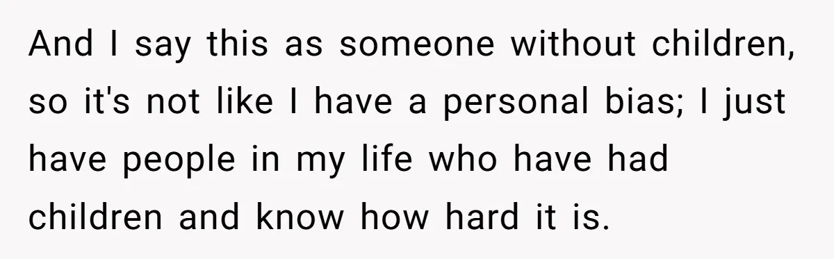 And I say this as someone without children, so it's not like I have a personal bias; I just have people in my life who have had children and know...