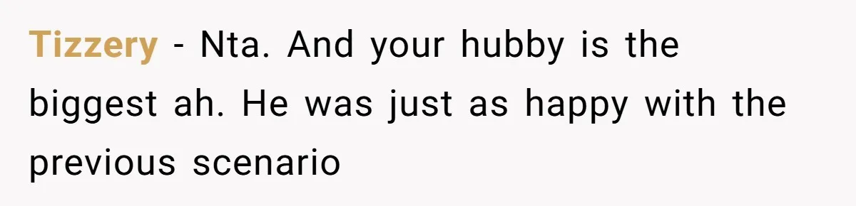 Tizzery − Nta. And your hubby is the biggest ah. He was just as happy with the previous scenario