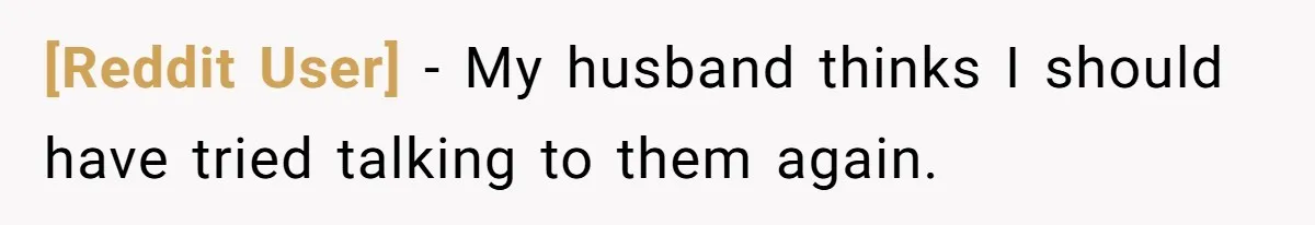 [Reddit User] − My husband thinks I should have tried talking to them again.