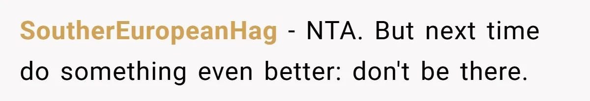 SoutherEuropeanHag − NTA. But next time do something even better: don't be there.