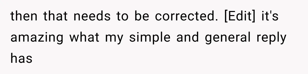 then that needs to be corrected. [Edit] it's amazing what my simple and general reply has