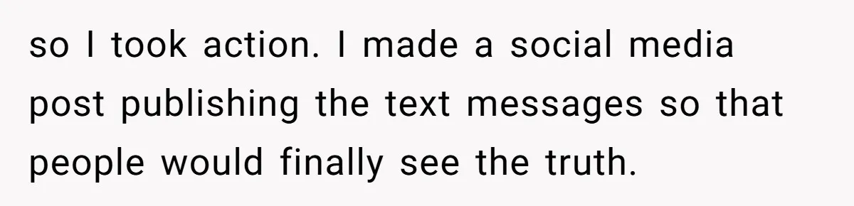 so I took action. I made a social media post publishing the text messages so that people would finally see the truth.
