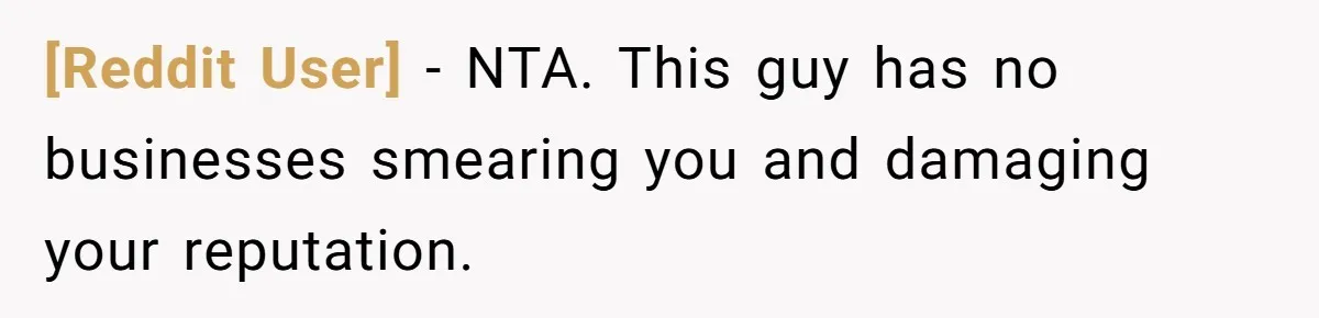 [Reddit User] − NTA. This guy has no businesses smearing you and damaging your reputation.
