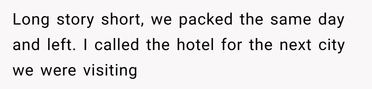 Long story short, we packed the same day and left. I called the hotel for the next city we were visiting