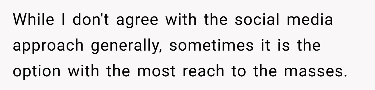 While I don't agree with the social media approach generally, sometimes it is the option with the most reach to the masses.