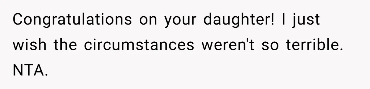 Congratulations on your daughter! I just wish the circumstances weren't so terrible. NTA.