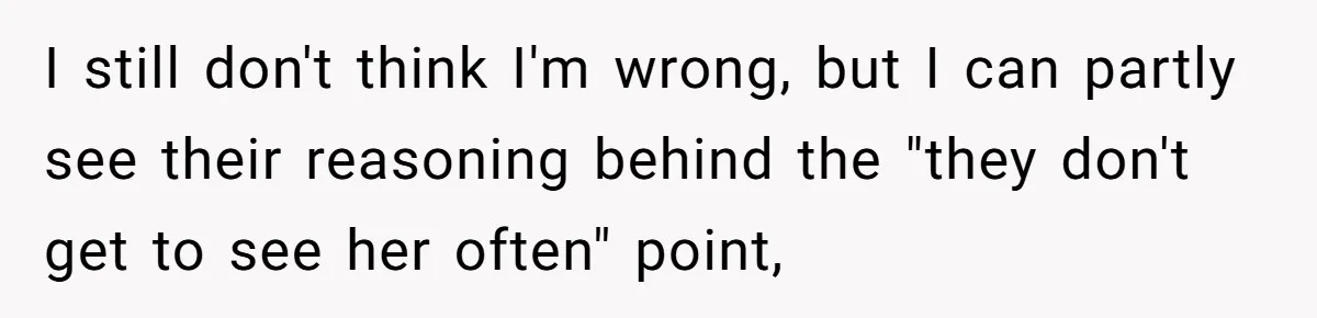 I still don't think I'm wrong, but I can partly see their reasoning behind the "they don't get to see her often" point,