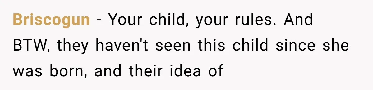 Briscogun − Your child, your rules. And BTW, they haven't seen this child since she was born, and their idea of