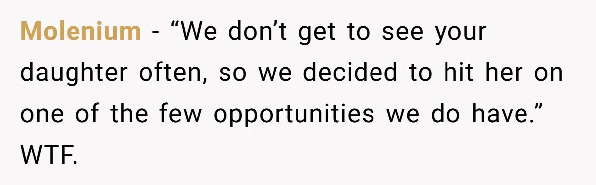 Molenium − “We don’t get to see your daughter often, so we decided to hit her on one of the few opportunities we do have.” WTF.