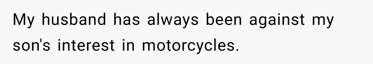 My husband has always been against my son's interest in motorcycles.