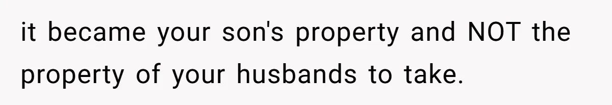 it became your son's property and NOT the property of your husbands to take.