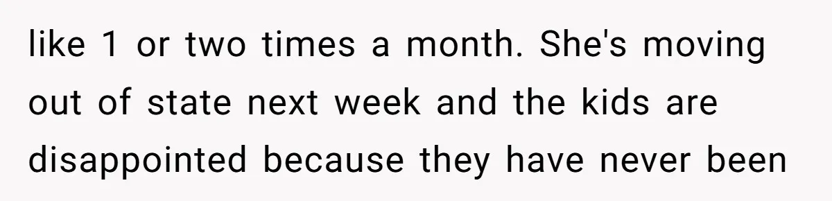 like 1 or two times a month. She's moving out of state next week and the kids are disappointed because they have never been
