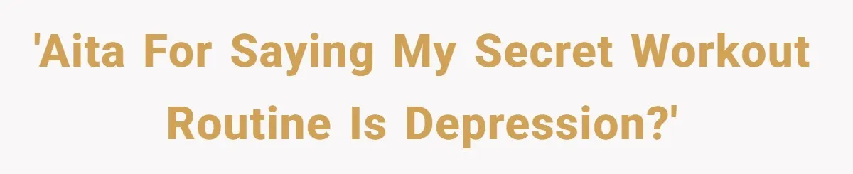 'AITA for saying my secret workout routine is depression?'