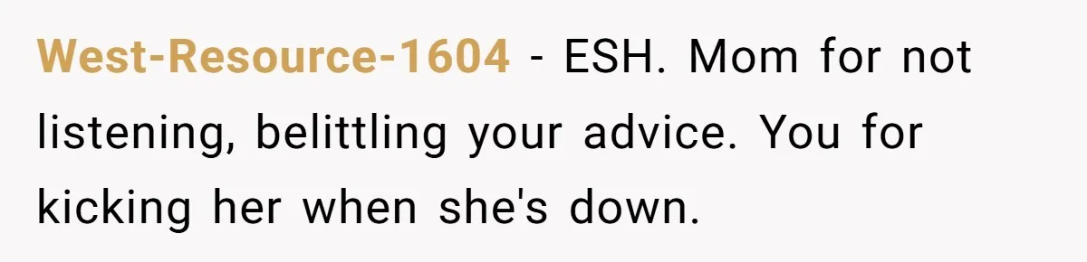 West-Resource-1604 − ESH. Mom for not listening, belittling your advice. You for kicking her when she's down.