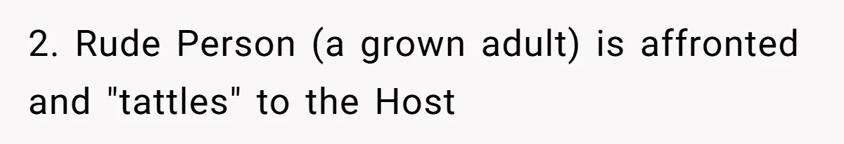 2. Rude Person (a grown adult) is affronted and "tattles" to the Host