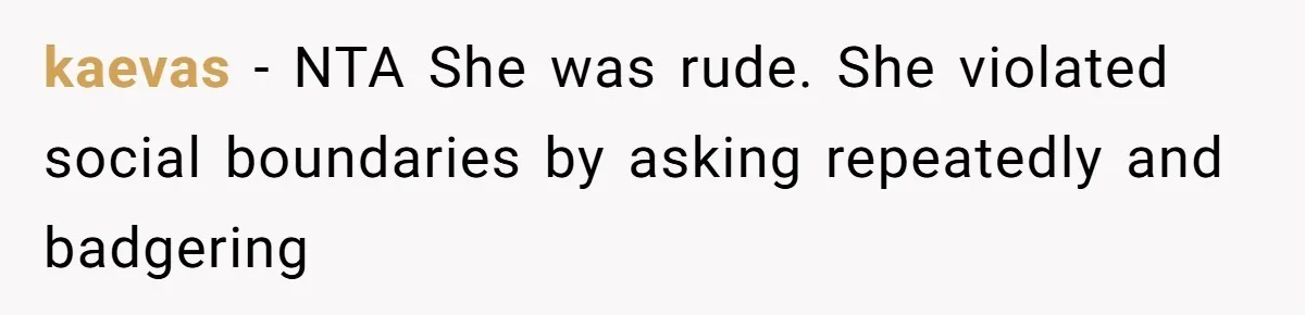 kaevas − NTA She was rude. She violated social boundaries by asking repeatedly and badgering