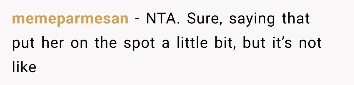 memeparmesan − NTA. Sure, saying that put her on the spot a little bit, but it’s not like