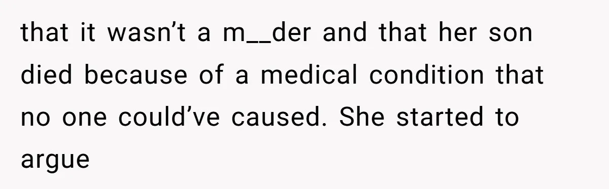 that it wasn’t a m__der and that her son died because of a medical condition that no one could’ve caused. She started to argue