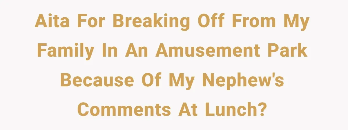 AITA for breaking off from my family in an amusement park because of my nephew's comments at lunch?