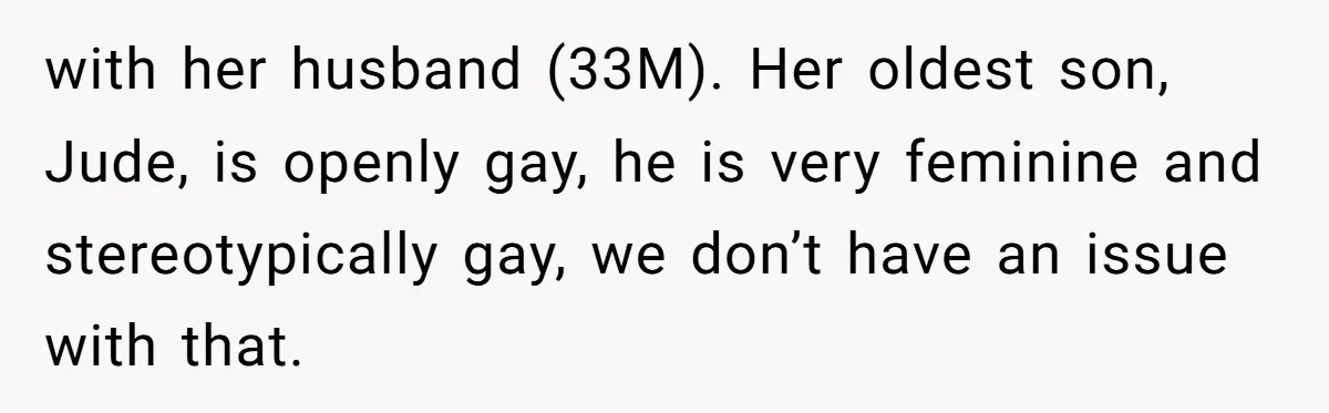 with her husband (33M). Her oldest son, Jude, is openly gay, he is very feminine and stereotypically gay, we don’t have an issue with that.