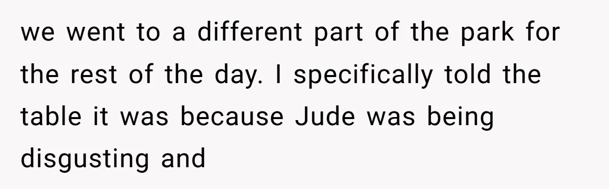 we went to a different part of the park for the rest of the day. I specifically told the table it was because Jude was being disgusting and