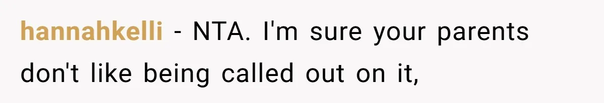 hannahkelli − NTA. I'm sure your parents don't like being called out on it,