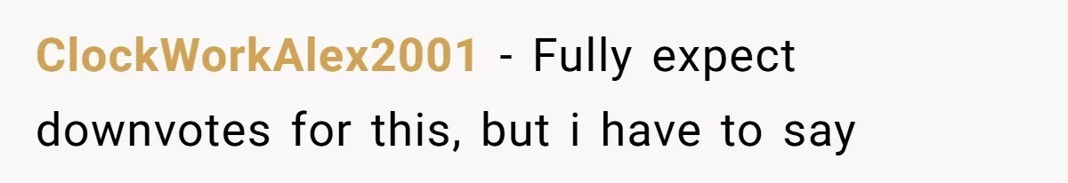 ClockWorkAlex2001 − Fully expect downvotes for this, but i have to say