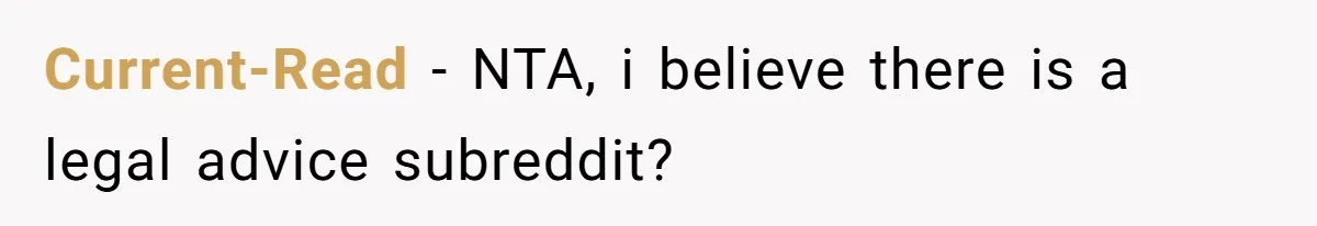 Current-Read − NTA, i believe there is a legal advice subreddit?