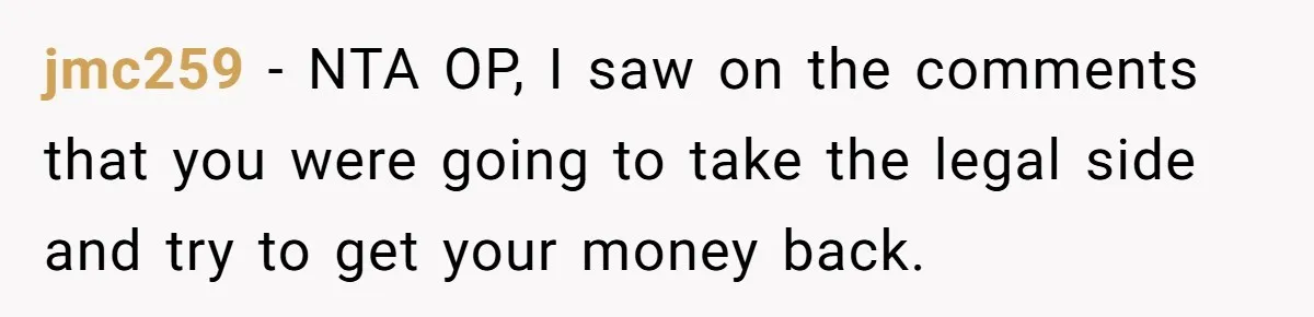 jmc259 − NTA OP, I saw on the comments that you were going to take the legal side and try to get your money back.