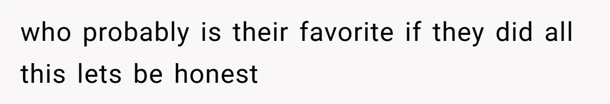 who probably is their favorite if they did all this lets be honest